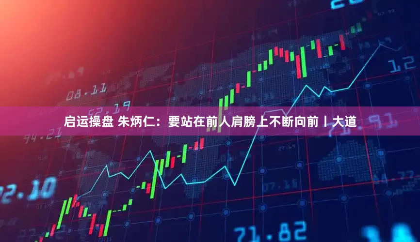 啟運(yùn)操盤 朱炳仁：要站在前人肩膀上不斷向前丨大道