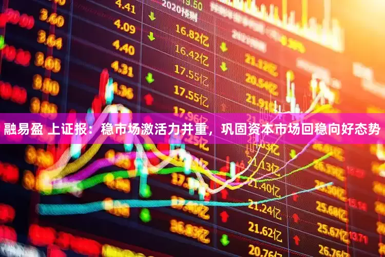 融易盈 上證報：穩(wěn)市場激活力并重，鞏固資本市場回穩(wěn)向好態(tài)勢